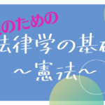 法律学の基礎【憲法】憲法の特質と基本原理